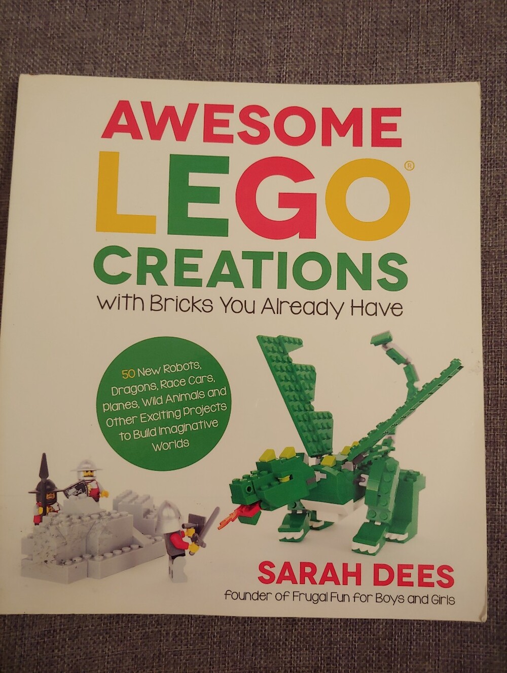 Awesome LEGO Creations With Bricks You Already Have Book By Sarah Dees